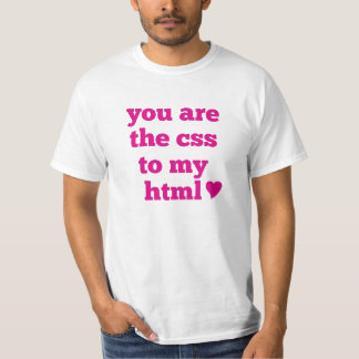 You are the CSS to my HTML <3 T-Shirt