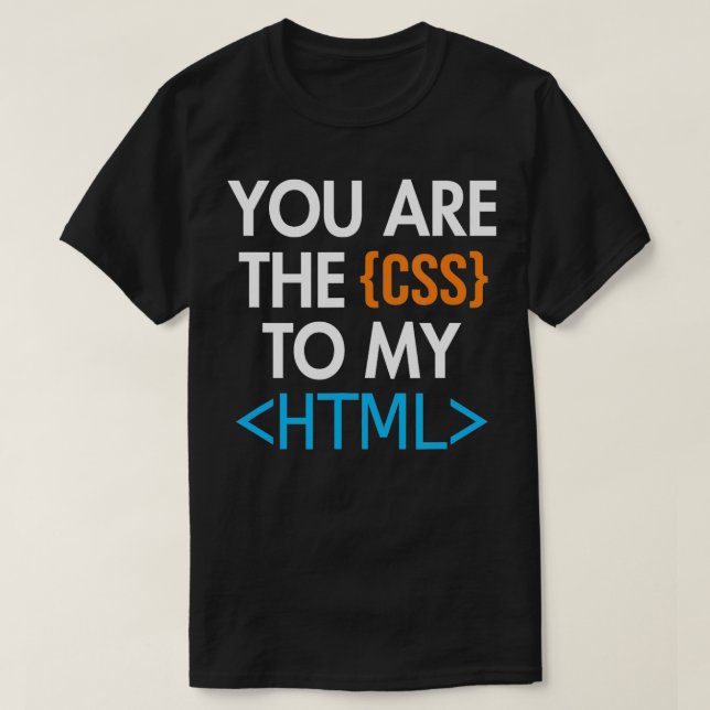 You are the CSS to my HTML Coder Engineer Software T-Shirt (Design Front)