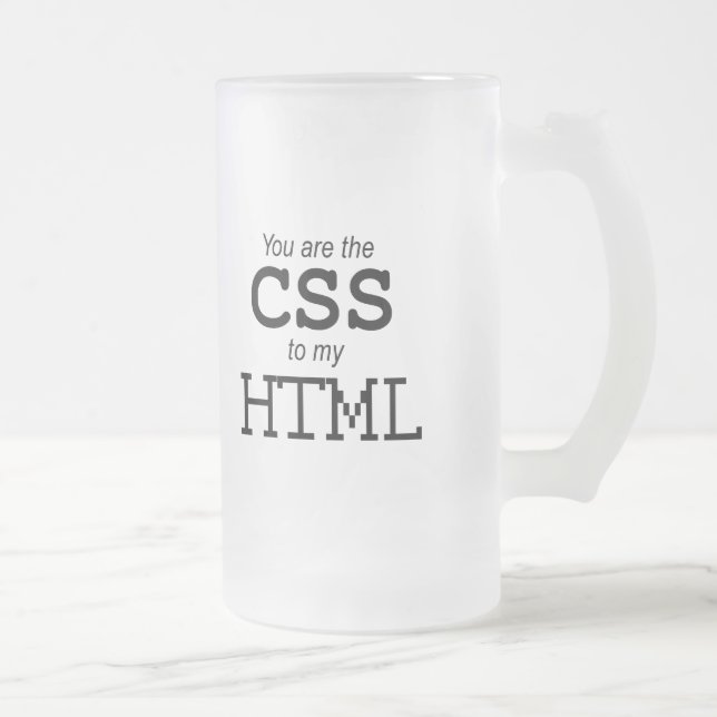 You are the CSS to my HTML Frosted Glass Beer Mug (Right)