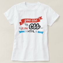 You are The CSS to My HTML T-Shirt