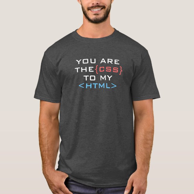 You are the css to my html T-Shirt (Front)