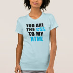 You are the CSS to my HTML T-Shirt<br><div class="desc">"You are the CSS to my HTML " Geek and funny design.</div>