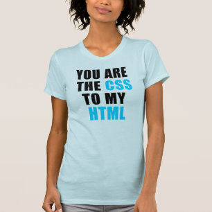 You are the CSS to my HTML T-Shirt