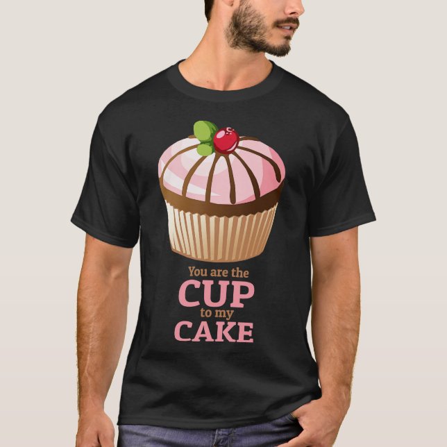 You are the Cup to my Cake T-Shirt (Front)