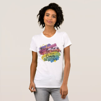 You Are the Designer of Your Own Destiny T-Shirt