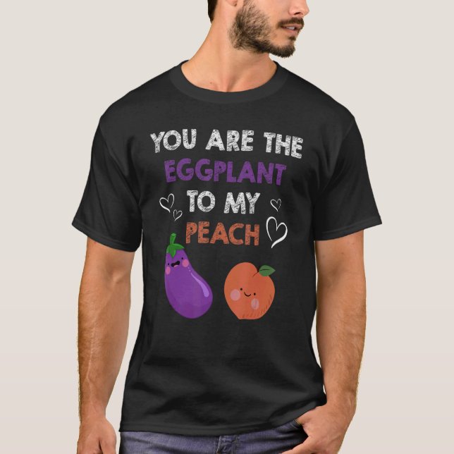 You Are The Eggplant To My Peach Fruit Design T-Shirt (Front)