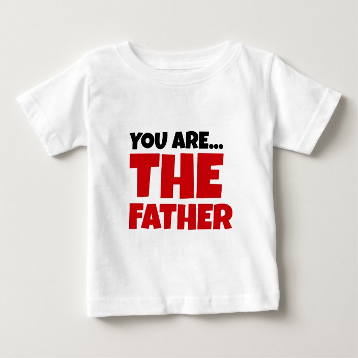 You Are The Father Baby TShirt Zazzle.co.uk