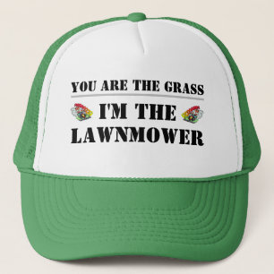 YOU ARE THE GRASS I'M THE LAWNMOWER TRUCKER HAT