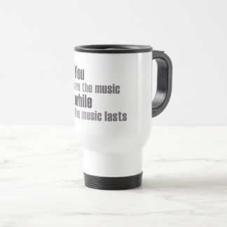 you are the music while the music lasts travel mug