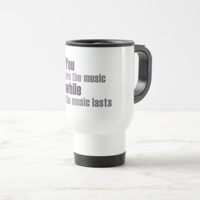 you are the music while the music lasts travel mug (Front Right)