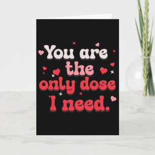 You Are The Only Dose I Need Medical Love Quote Card