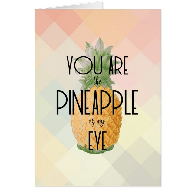 "You are the Pineapple of my Eye" (Front)