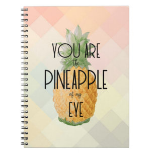 "You are the Pineapple of my Eye" Notebook