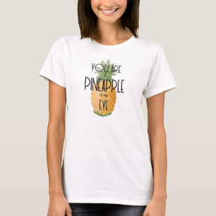 "You are the Pineapple of my Eye" T-Shirt