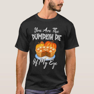 You Are The Pumpkin Pie Of My Eye Family Thanksgiv T-Shirt