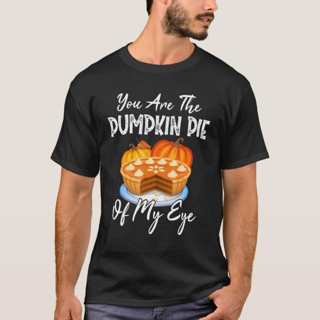 You Are The Pumpkin Pie Of My Eye Family Thanksgiv T-Shirt (Front)