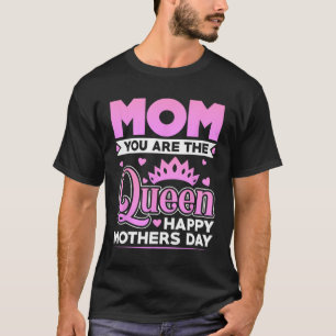You Are The Queen Happy Mothers Day T-Shirt