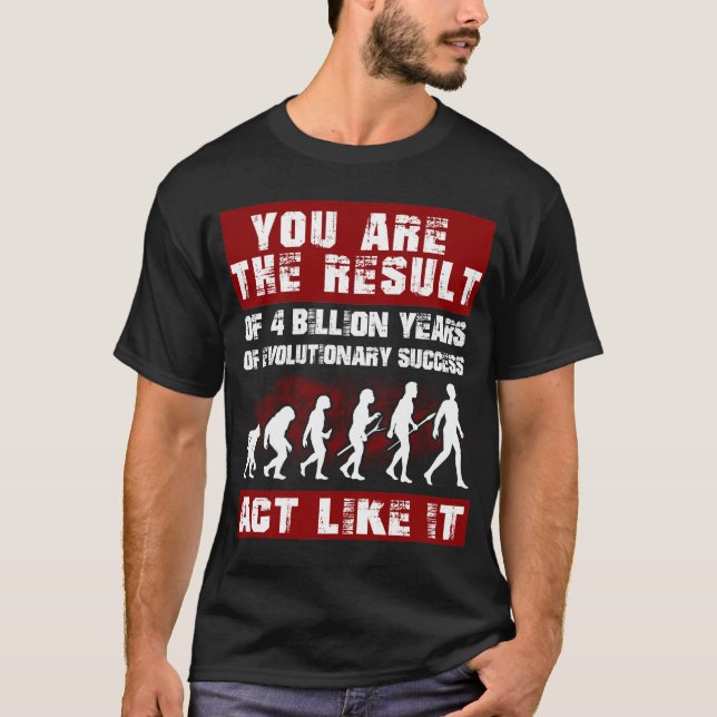 You are the result of 4 billion years of Evolution T-Shirt (Front)