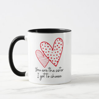 You Are the Sister I Got to Choose Mug