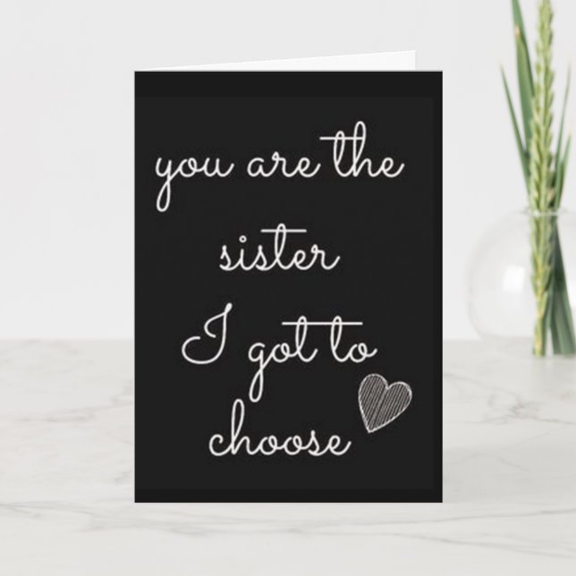 YOU ARE THE "SISTER" I GOT TO CHOSE CARD (Front)