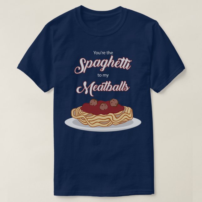 You are the Spaghetti to my Meatballs Funny Italia T-Shirt (Design Front)
