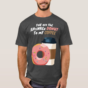 You are the Sprinkle Doughnut to my Coffee T-Shirt