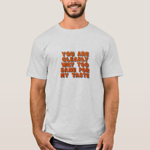 You are too sane T-Shirt