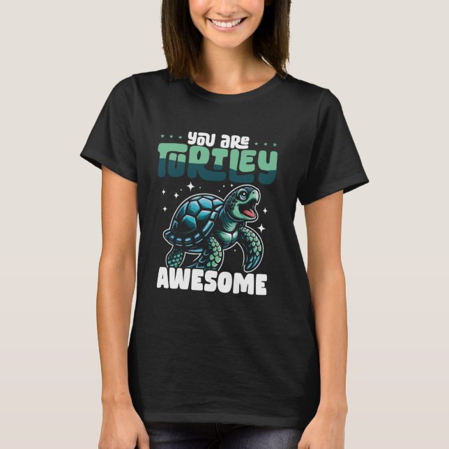 You Are Turtley Awesome Sea Turtle T-Shirt (Front)
