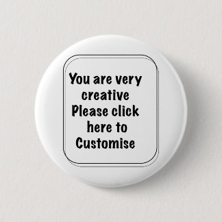 You are very creative Please click here Customise 6 Cm Round Badge