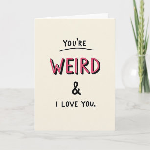 You Are Weird And I Love You Card