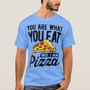 You Are What You Eat So Im Pizza Italian Food Love T-Shirt