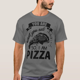 You Are What You Eat So Im Pizza Italian Food Love T-Shirt