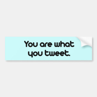 You are what you tweet bumper sticker
