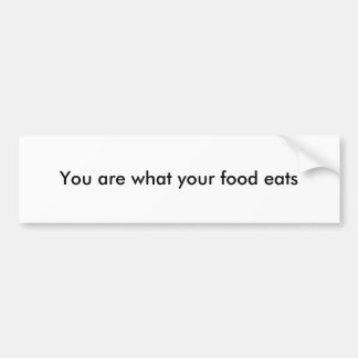 You are what your food eats bumper sticker