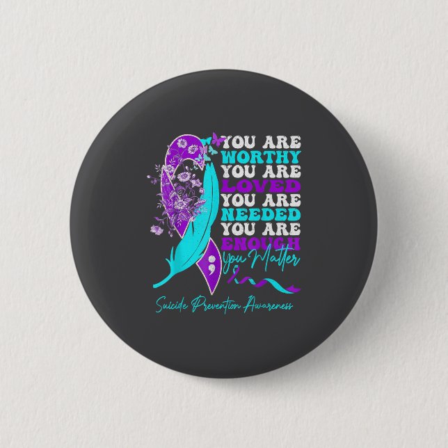 You Are Worthy Loved Needed Enough Suicide Prevent 6 Cm Round Badge (Front)