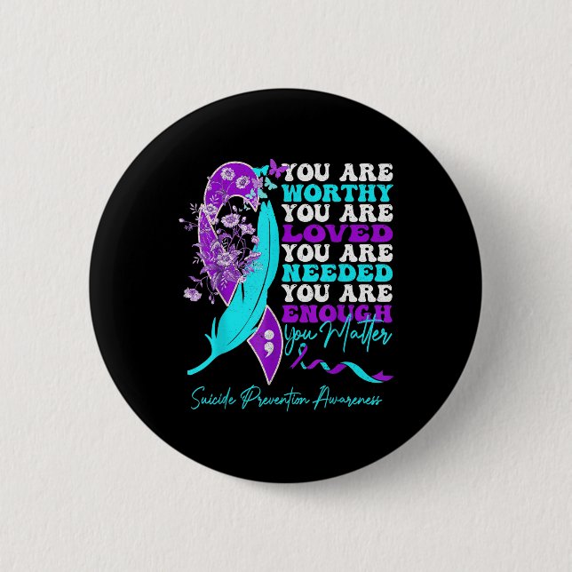 You Are Worthy Loved Needed Enough Suicide Prevent 6 Cm Round Badge (Front)