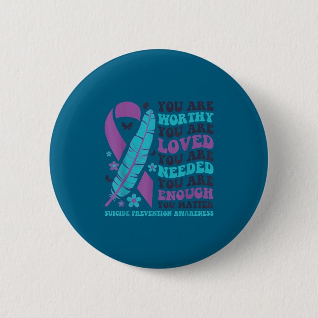 You Are Worthy Loved Needed Enough Suicide Prevent 6 Cm Round Badge (Front)