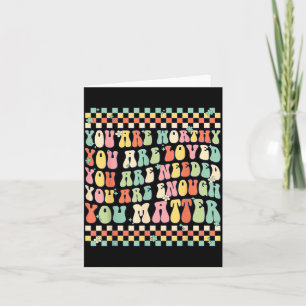 You Are Worthy You Are Loved You Are Needed Card
