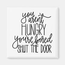 You Aren’t Hungry Magnet