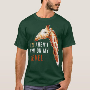 You Arent Even On My Level Funny Giraffe T-Shirt