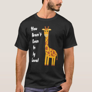 You Aren't Even On My Level Giraffe T-Shirt