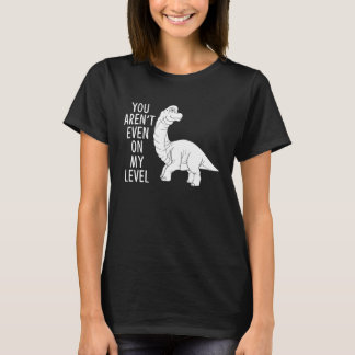 You Aren't Even On My Level Long Necked Dinosaur T-Shirt
