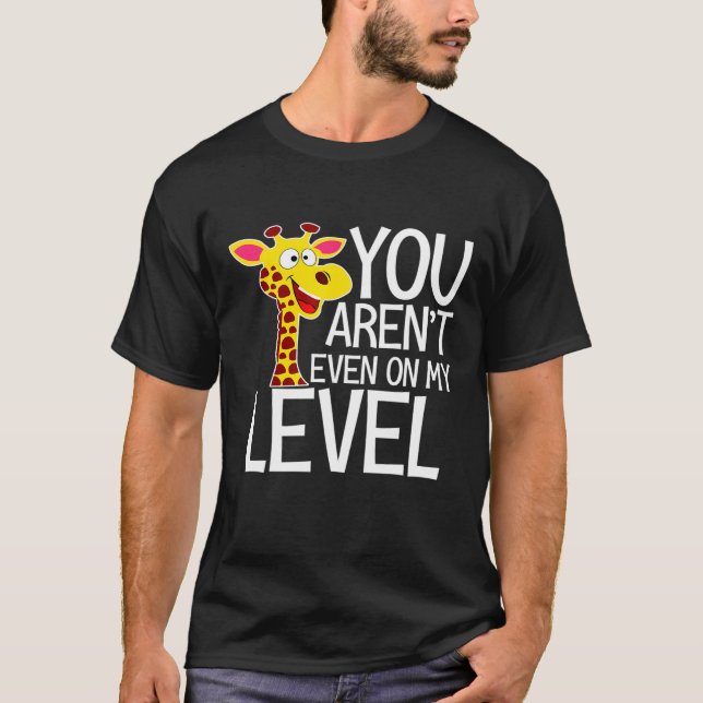 You Arent Even On My Level Zoo Giraffe T-Shirt (Front)