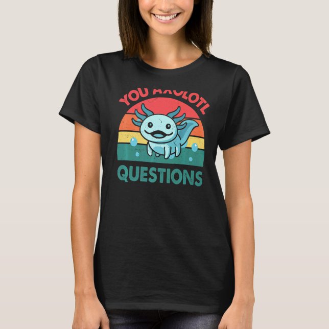 You Axolotl Question Retro 90s Cute Axolotl T-Shirt (Front)