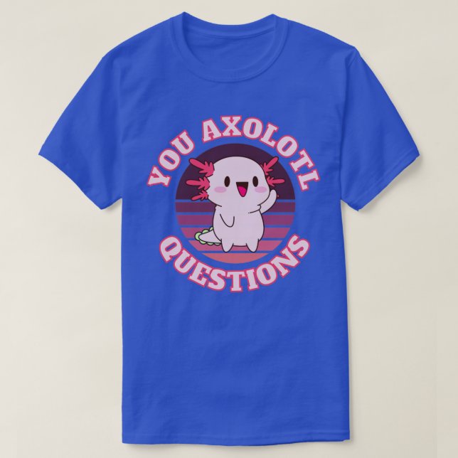 You axolotl questions2 T-Shirt (Design Front)