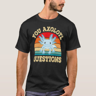 You Axolotl Questions Axolotls Retro Kawai T-Shirt