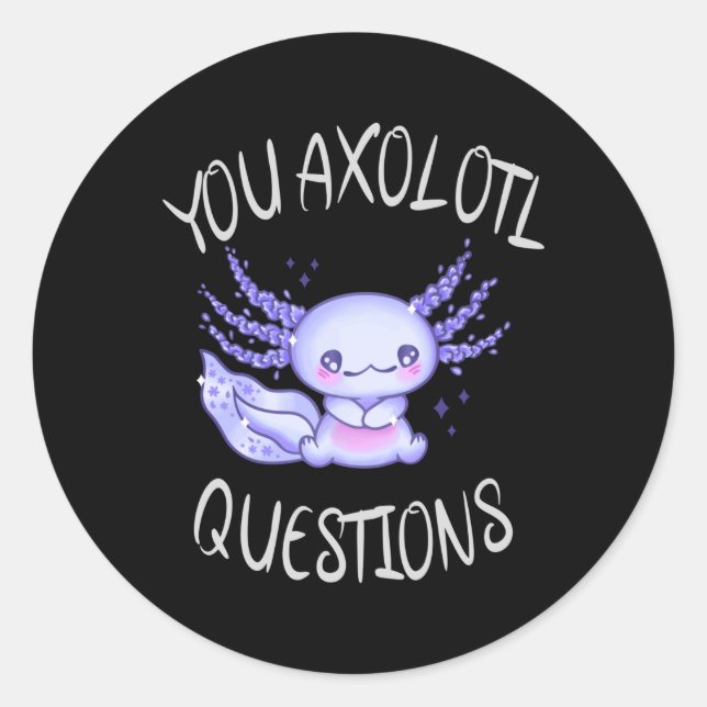You axolotl questions classic round sticker (Front)