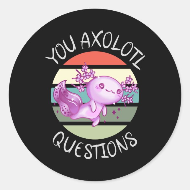 You axolotl questions classic round sticker (Front)