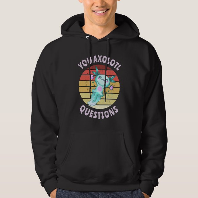 You axolotl questions hoodie (Front)