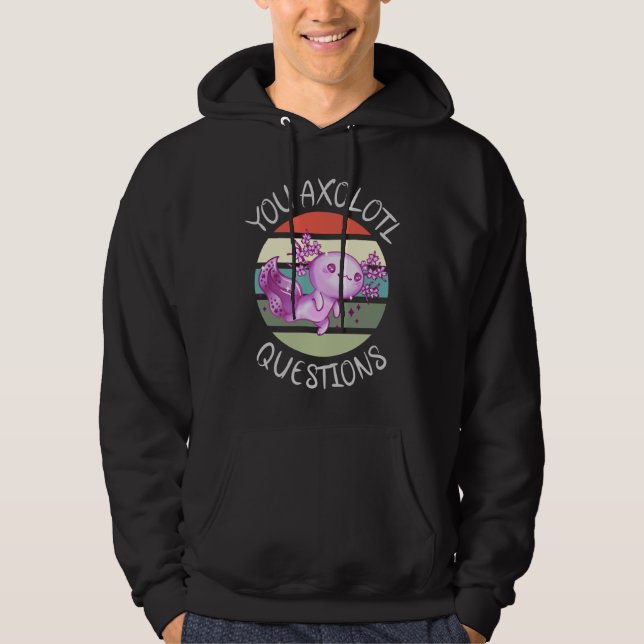 You axolotl questions hoodie (Front)